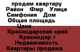 продам квартиру › Район ­ Фмр › Улица ­ Симфония › Дом ­ 68 › Общая площадь ­ 39 › Цена ­ 1 870 000 - Краснодарский край, Краснодар г. Недвижимость » Квартиры продажа   . Краснодарский край